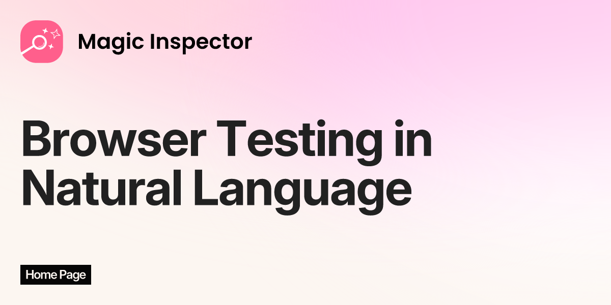 Magic Inspector - Automate Browser Testing with Natural Language